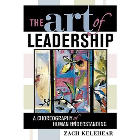 The Art of Leadership: A Choreography of Human Understanding Paperback, R & L Education
