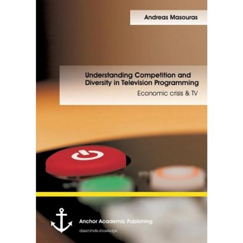Understanding Competition and Diversity in Television Programming: Economic Crisis & TV Paperback, Anchor Academic Publishing
