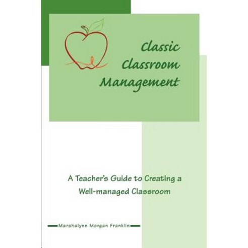 Classic Classroom Management: A Teacher''s Guide to Creating a Well-Managed Classroom Paperback, iUniverse
