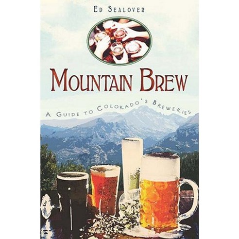 Mountain Brew: A Guide to Colorado''s Breweries Paperback, History Press (SC)