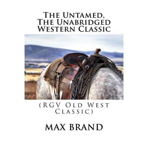 The Untamed the Unabridged Western Classic: (Rgv Old West Classic) Paperback, Createspace Independent Publishing Platform