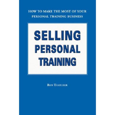 Selling Personal Training: How to Make the Most of Your Personal Training Business Paperback, Trafford Publishing