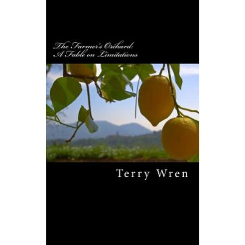 The Farmer''s Orchard: A Fable on Limitations Paperback, Createspace Independent Publishing Platform