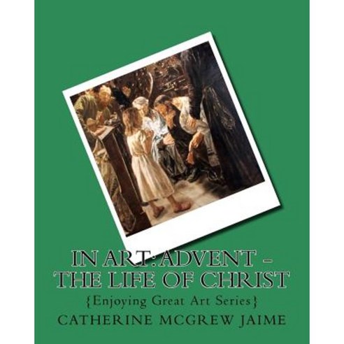 In Art: Advent - The Life of Christ Paperback, Createspace Independent Publishing Platform