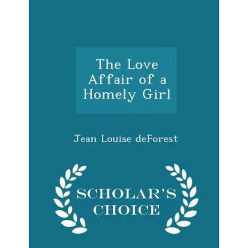 The Love Affair of a Homely Girl - Scholar''s Choice Edition Paperback