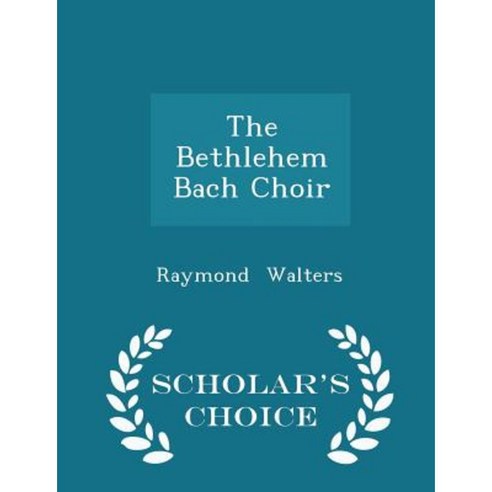 The Bethlehem Bach Choir - Scholar''s Choice Edition Paperback