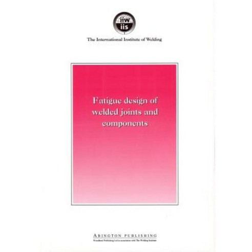 Fatigue Design of Welded Joints and Components: Recommendations of Iiw Joint Working Group XIII - XV Paperback, Woodhead Publishing