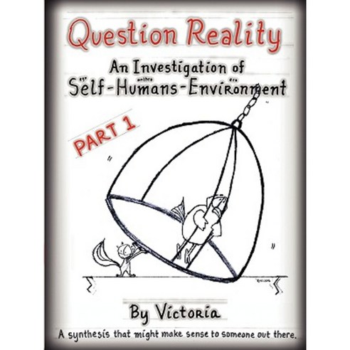 Question Reality: An Investigation of Self-Humans-Environment / Part 1 Global Distribution Paperback, Lulu.com