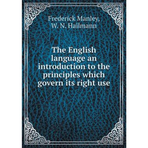 The English Language an Introduction to the Principles Which Govern Its Right Use Paperback, Book on Demand Ltd.
