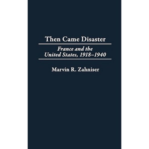 Then Came Disaster: France and the United States 1918-1940 Hardcover, Praeger Publishers