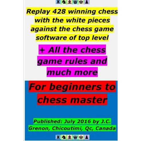 Replay 428 Winning Chess with the White Pieces Against the High Chess Software + All the Chess Rules and Much More Paperback, Lulu.com