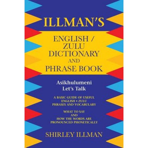Illman''s English / Zulu Dictionary and Phrase Book: Asikhulumeni - Let''s Talk Paperback, Authorhouse