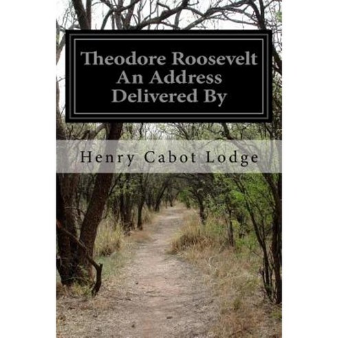 Theodore Roosevelt an Address Delivered by Paperback, Createspace Independent Publishing Platform