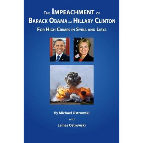 The Impeachment of Barack Obama and Hillary Clinton: For High Crimes in Syria and Libya Paperback, Cazenovia Books