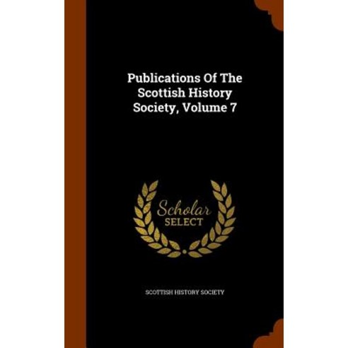 Publications of the Scottish History Society Volume 7 Hardcover, Arkose Press