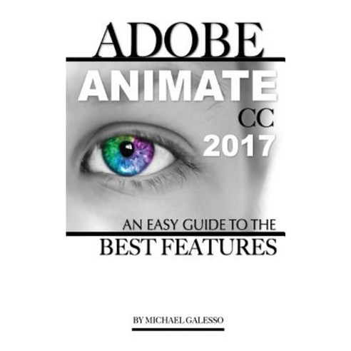 Adobe Animate CC 2017: An Easy Guide to the Best Features Paperback, Createspace Independent Publishing Platform