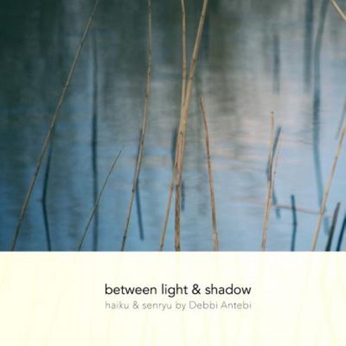Between Light & Shadow: Haiku & Senryu Paperback, Createspace Independent Publishing Platform