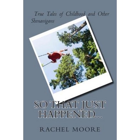 So That Just Happened...: True Tales of Childhood and Other Shennanigans Paperback, Createspace