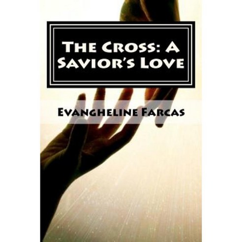 The Cross: A Savior''s Love Paperback, Createspace Independent Publishing Platform
