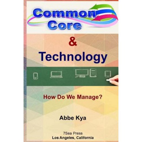 Common Core & Technology: How Do We Manage? Paperback, Createspace