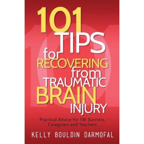 101 Tips for Recovering from Traumatic Brain Injury: Practical Advice for Tbi Survivors Caregivers and Teachers Paperback, Loving Healing Press