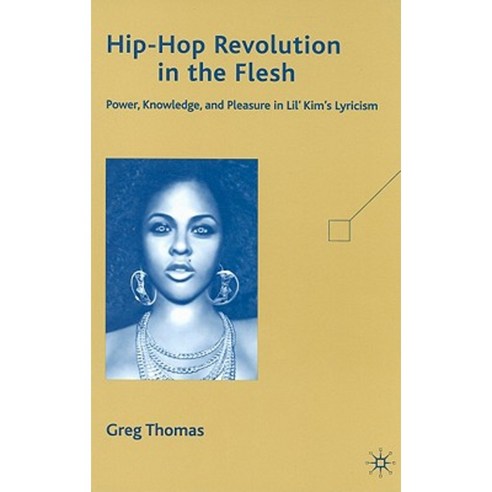Hip-Hop Revolution in the Flesh: Power Knowledge and Pleasure in Lil'' Kim''s Lyricism Hardcover, Palgrave MacMillan