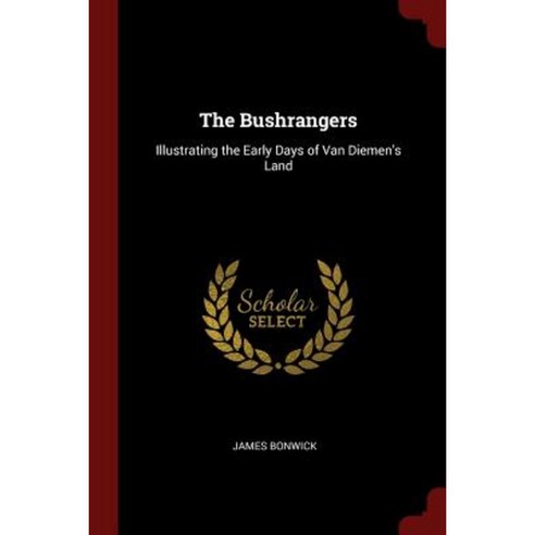 The Bushrangers: Illustrating the Early Days of Van Diemen''s Land Paperback, Andesite Press