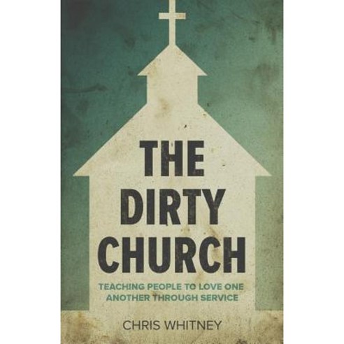 The Dirty Church: Teaching People to Love One Another Through Service Paperback, Lucid Books