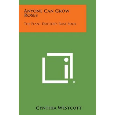 Anyone Can Grow Roses: The Plant Doctor''s Rose Book Paperback, Literary Licensing, LLC