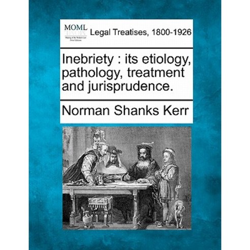 Inebriety: Its Etiology Pathology Treatment and Jurisprudence. Paperback, Gale, Making of Modern Law