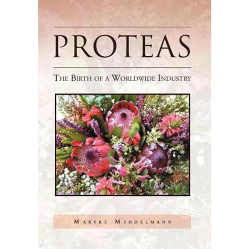 Proteas: The Birth of a Worldwide Industry Hardcover, Xlibris Corporation