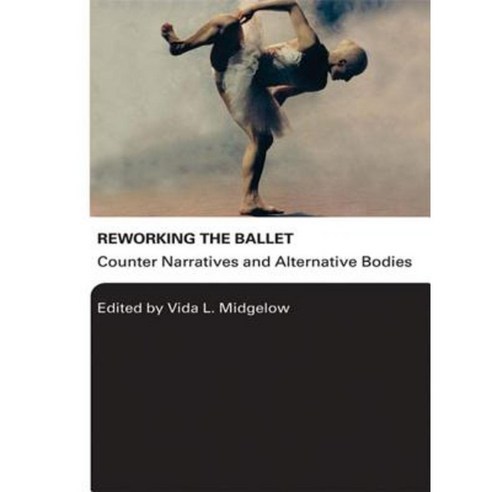 Reworking the Ballet: Counter Narratives and Alternative Bodies Hardcover, Routledge