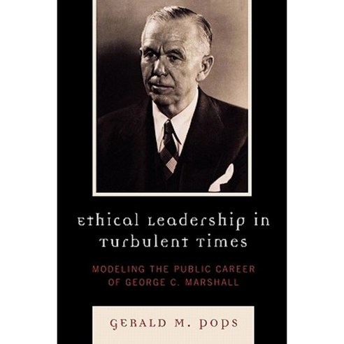 Ethical Leadership in Turbulent Times: Modeling the Public Career of George C. Marshall Paperback, Lexington Books