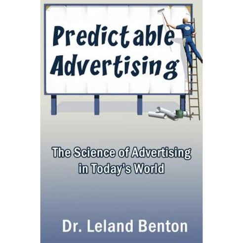 Predictable Advertising: The Science of Advertising in Today''s World Paperback, Createspace Independent Publishing Platform