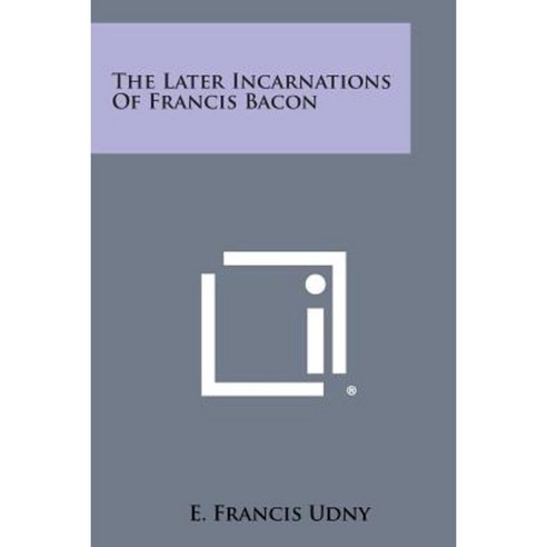 The Later Incarnations of Francis Bacon Paperback, Literary Licensing, LLC