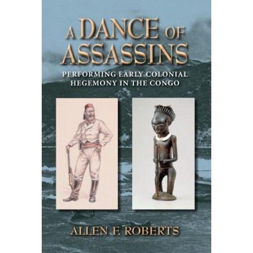 A Dance of Assassins: Performing Early Colonial Hegemony in the Congo Paperback, Indiana University Press