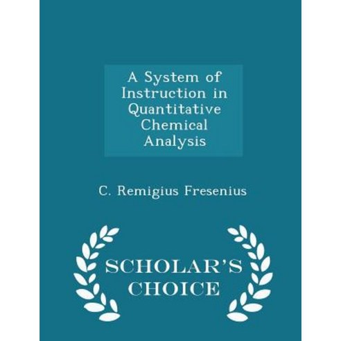 A System of Instruction in Quantitative Chemical Analysis - Scholar''s Choice Edition Paperback