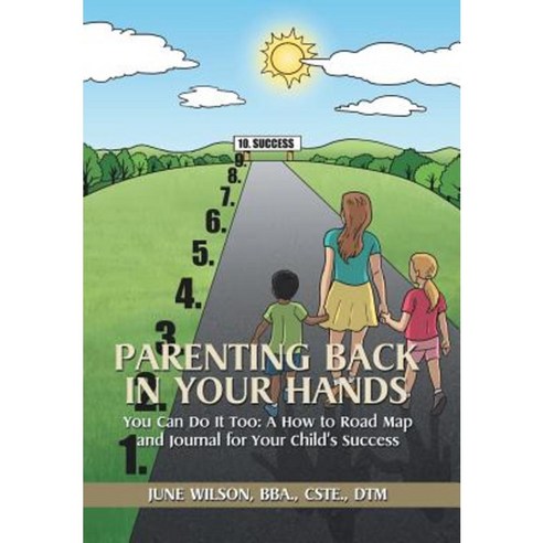 Parenting Back in Your Hands: You Can Do It Too: A How-To Road Map and Journal for Your Child''s Success Hardcover, Authorhouse