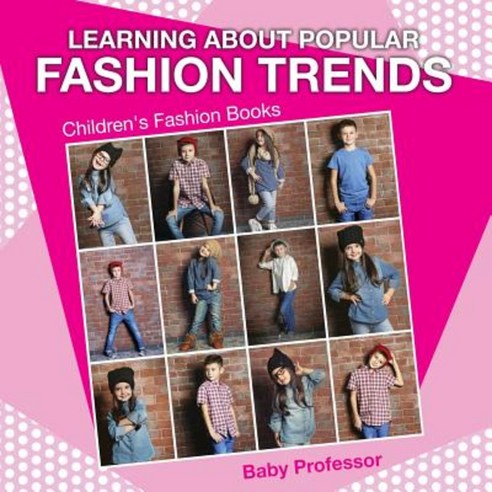 Learning about Popular Fashion Trends Children''s Fashion Books Paperback, Baby Professor