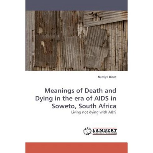 Meanings of Death and Dying in the Era of AIDS in Soweto South Africa Paperback, LAP Lambert Academic Publishing