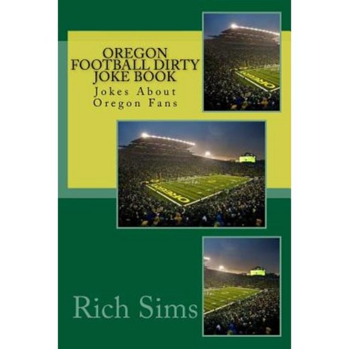 Oregon Football Dirty Joke Book: Jokes about Oregon Fans Paperback, Createspace Independent Publishing Platform