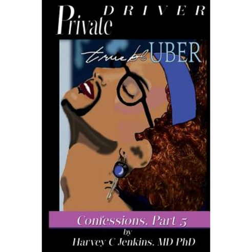 Private Driver: True Bl-Uber: Confessions Part 5 Paperback, Createspace Independent Publishing Platform