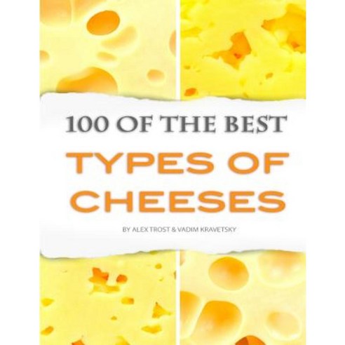 100 of the Best Types of Cheeses Paperback, Createspace Independent Publishing Platform