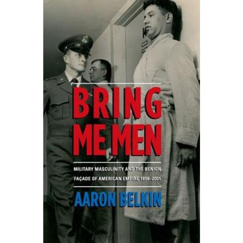 Bring Me Men: Military Masculinity and the Benign Facade of American ...