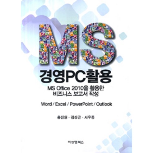 MS 경영PC활용:MS Office 2010을 활용한 비즈니스 보고서 작성, 비앤엠북스, 홍진원.서우종.김상곤 지음