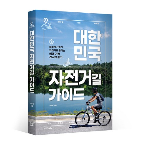 대한민국 자전거길 가이드 개정판: 물따라 산따라 자전거로 즐기는생애 가장 건강한 휴가