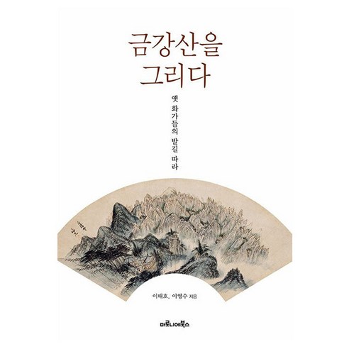금강산을 그리다:옛 화가들의 발길 따라, 이태호, 이영수, 마로니에북스