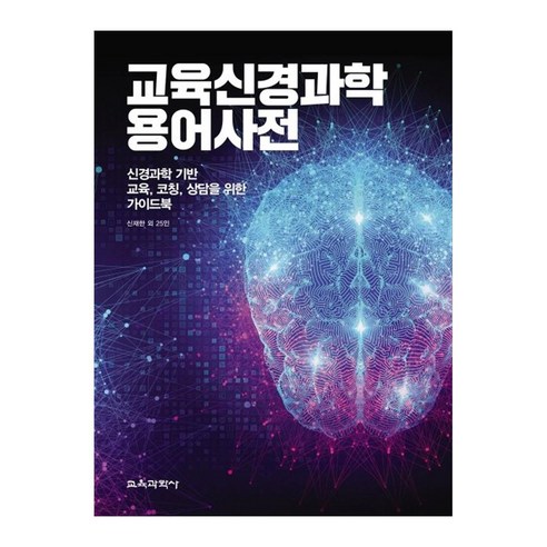 교육신경과학 용어 사전 : 신경과학 기반 교육 코칭 상담을 위한 가이드북, 교육과학사, 신재한 외 25인