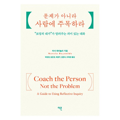 [이콘]문제가 아니라 사람에 주목하라 : 코칭의 대가가 알려주는 의미 있는 대화, 마샤 레이놀즈, 이콘