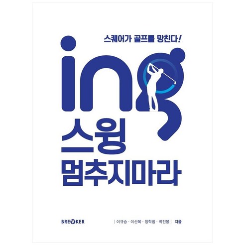 ing 스윙 멈추지마라:스퀘어가 골프를 망친다, 브레이커, 이규승, 이산복, 정학범, 박진봉